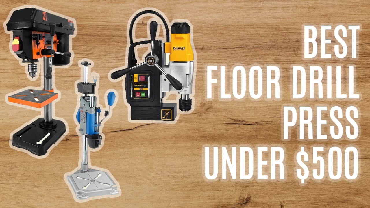 Best Floor Drill Press Under $500 - Top 8 Pickups