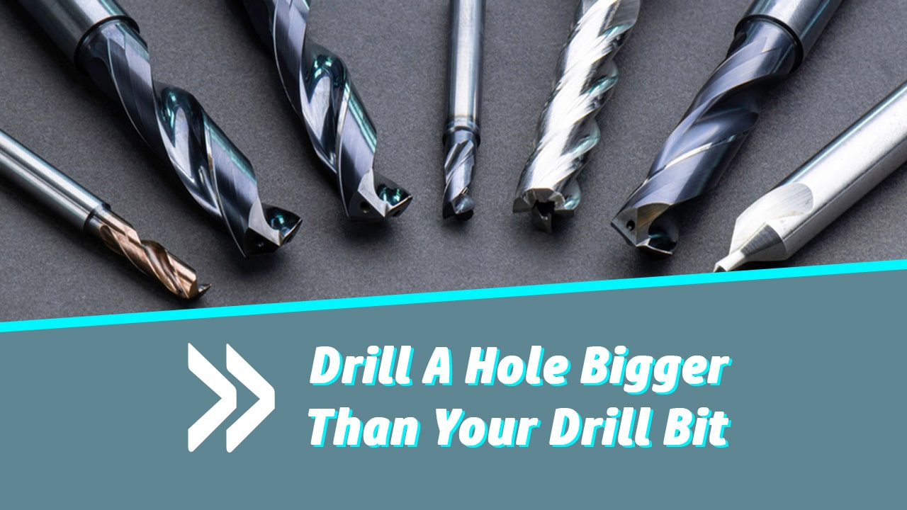 How To Drill A Hole Bigger Than Your Drill Bit - Top 11 Ways